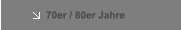 70er / 80er Jahre